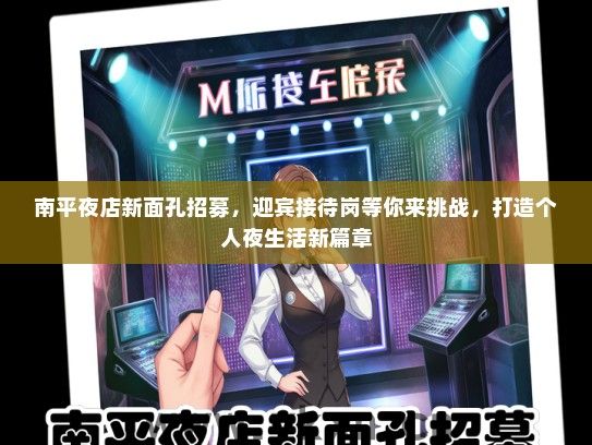 南平夜店新面孔招募，迎宾接待岗等你来挑战，打造个人夜生活新篇章